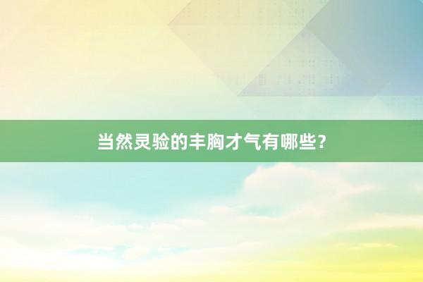 当然灵验的丰胸才气有哪些？